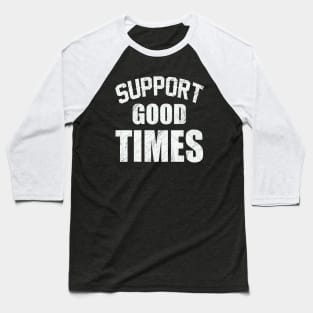 Support good times Baseball T-Shirt